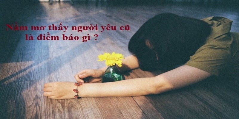 Mơ quay lại với người yêu cũ đánh con gì?