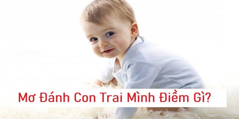 Giấc mơ thấy bé trai mang tới bạn nhiều điều hạnh phúc