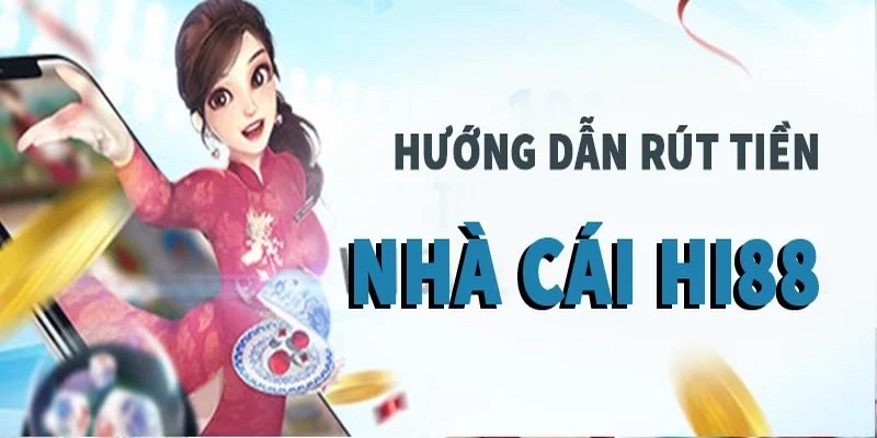 Hướng dẫn cách rút tiền Hi88