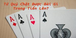 Tứ Quý Chặt Được Gì? Làm Thế Nào Để Không Bị Chặt Tứ Quý?